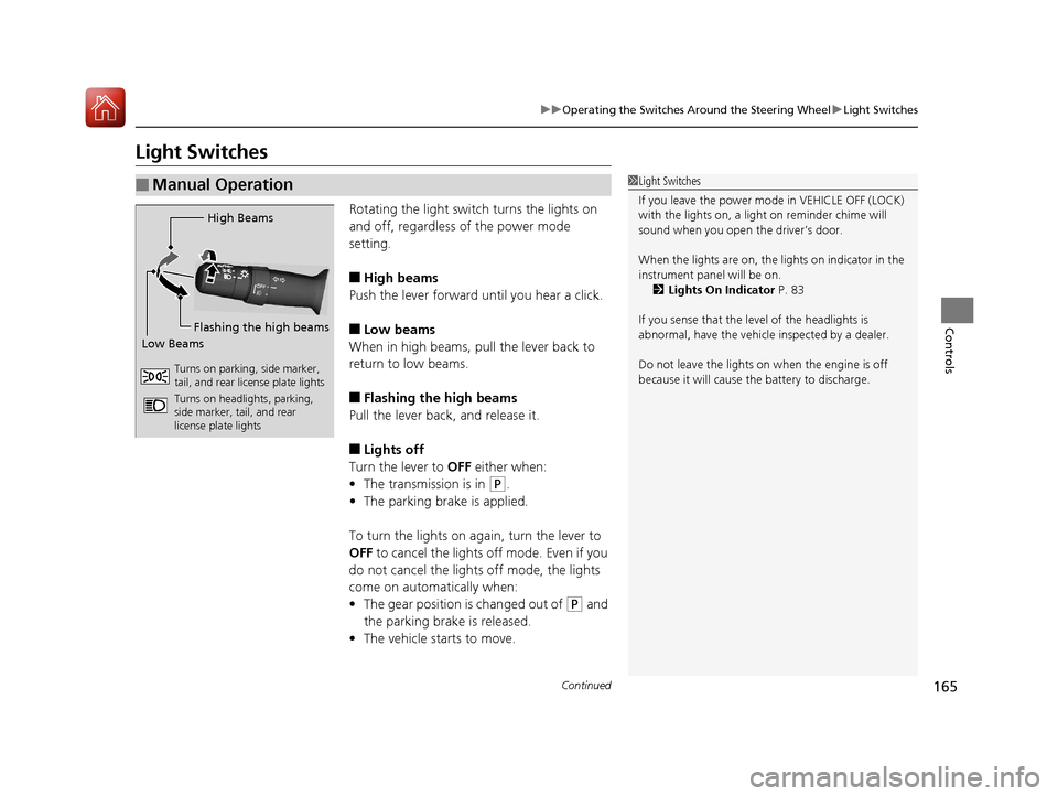 Acura TLX 2017 Service Manual 165
uuOperating the Switches Around the Steering Wheel uLight Switches
Continued
Controls
Light Switches
Rotating the light switch turns the lights on
and off, regardless of the power mode
setting.
Acura TLX 2017 Service Manual 165
uuOperating the Switches Around the Steering Wheel uLight Switches
Continued
Controls
Light Switches
Rotating the light switch turns the lights on
and off, regardless of the power mode
setting.