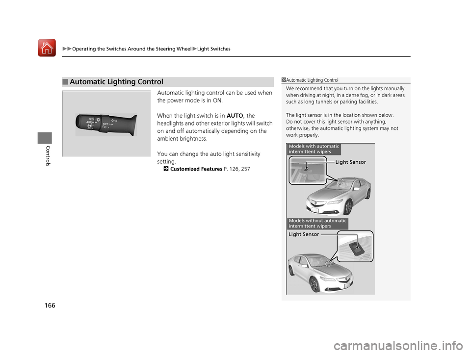 Acura TLX 2017 Owners Guide uuOperating the Switches Around the Steering Wheel uLight Switches
166
Controls
Automatic lighting control can be used when
the power mode is in ON.
When the light switch is in AUTO, the
headlights Acura TLX 2017 Owners Guide uuOperating the Switches Around the Steering Wheel uLight Switches
166
Controls
Automatic lighting control can be used when
the power mode is in ON.
When the light switch is in AUTO, the
headlights