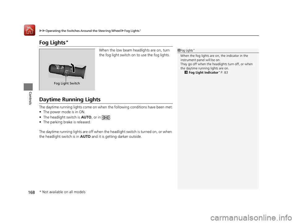 Acura TLX 2017 Owners Manual 168
uuOperating the Switches Around the Steering Wheel uFog Lights*
Controls
Fog Lights*
When the low beam headlights are on, turn
the fog light switch on to use the fog lights.
Daytime Running Light Acura TLX 2017 Owners Manual 168
uuOperating the Switches Around the Steering Wheel uFog Lights*
Controls
Fog Lights*
When the low beam headlights are on, turn
the fog light switch on to use the fog lights.
Daytime Running Light