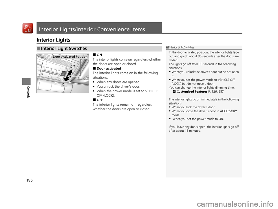 Acura TLX 2017 Repair Manual 186
Controls
Interior Lights/Interior Convenience Items
Interior Lights
■ON
The interior lights come on regardless whether
the doors are open or closed.
■Door activated
The interior lights come Acura TLX 2017 Repair Manual 186
Controls
Interior Lights/Interior Convenience Items
Interior Lights
■ON
The interior lights come on regardless whether
the doors are open or closed.
■Door activated
The interior lights come