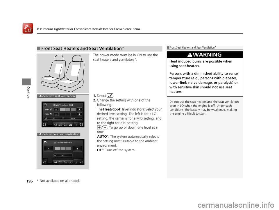 Acura TLX 2017  Owners Manual uuInterior Lights/Interior Convenience Items uInterior Convenience Items
196
Controls
The power mode must be in ON to use the 
seat heaters and ventilators*.
1. Select .
2. Change the setting with one