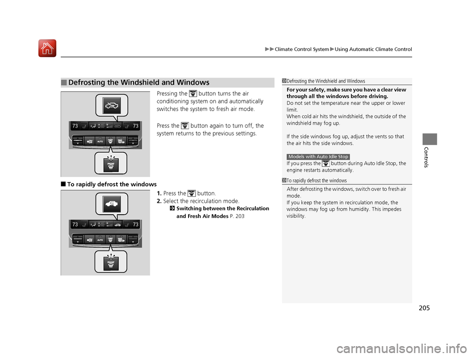 Acura TLX 2017  Owners Manual 205
uuClimate Control System uUsing Automatic Climate Control
Controls
Pressing the   button turns the air 
conditioning system on and automatically 
switches the system to fresh air mode.
Press the  