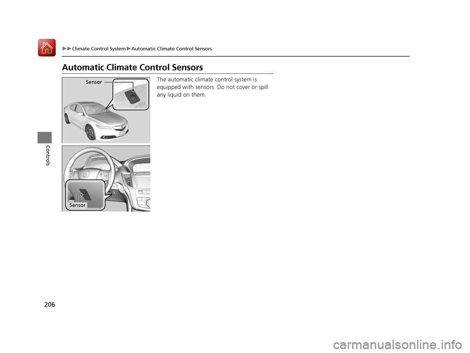 Acura TLX 2017 Owners Guide 206
uuClimate Control System uAutomatic Climate Control Sensors
Controls
Automatic Climate Control Sensors
The automatic climate control system is
equipped with sensors. Do not cover or spill
any li Acura TLX 2017 Owners Guide 206
uuClimate Control System uAutomatic Climate Control Sensors
Controls
Automatic Climate Control Sensors
The automatic climate control system is
equipped with sensors. Do not cover or spill
any li