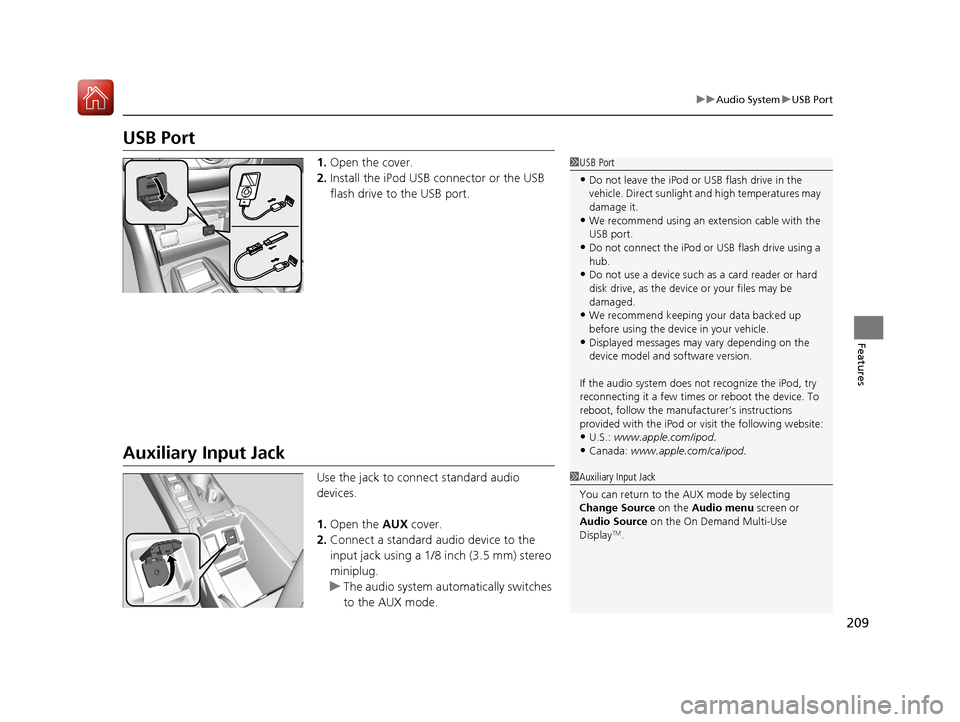 Acura TLX 2017  Owners Manual 209
uuAudio System uUSB Port
Features
USB Port
1. Open the cover.
2. Install the iPod USB connector or the USB 
flash drive to the USB port.
Auxiliary Input Jack
Use the jack to connect standard audio