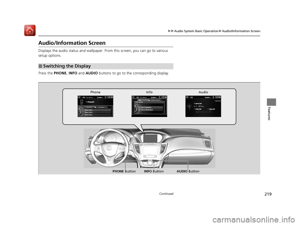 Acura TLX 2017 Owners Manual 219
uuAudio System Basic Operation uAudio/Information Screen
Continued
Features
Audio/Information Screen
Displays the audio status and wallpaper. From this screen, you can go to various
setup options Acura TLX 2017 Owners Manual 219
uuAudio System Basic Operation uAudio/Information Screen
Continued
Features
Audio/Information Screen
Displays the audio status and wallpaper. From this screen, you can go to various
setup options