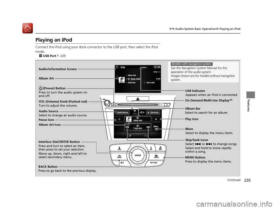 Acura TLX 2017 Manual Online 235
uuAudio System Basic Operation uPlaying an iPod
Continued
Features
Playing an iPod
Connect the iPod using your dock connector to the USB port, then select the iPod
mode.
2 USB Port P. 209
Audio/ Acura TLX 2017 Manual Online 235
uuAudio System Basic Operation uPlaying an iPod
Continued
Features
Playing an iPod
Connect the iPod using your dock connector to the USB port, then select the iPod
mode.
2 USB Port P. 209
Audio/
