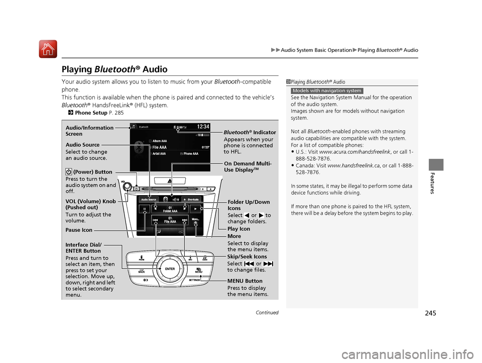 Acura TLX 2017 Owners Manual 245
uuAudio System Basic Operation uPlaying Bluetooth ® Audio
Continued
Features
Playing Bluetooth ® Audio
Your audio system allows you to listen to music from your Bluetooth-compatible
phone.
Th Acura TLX 2017 Owners Manual 245
uuAudio System Basic Operation uPlaying Bluetooth ® Audio
Continued
Features
Playing Bluetooth ® Audio
Your audio system allows you to listen to music from your Bluetooth-compatible
phone.
Th