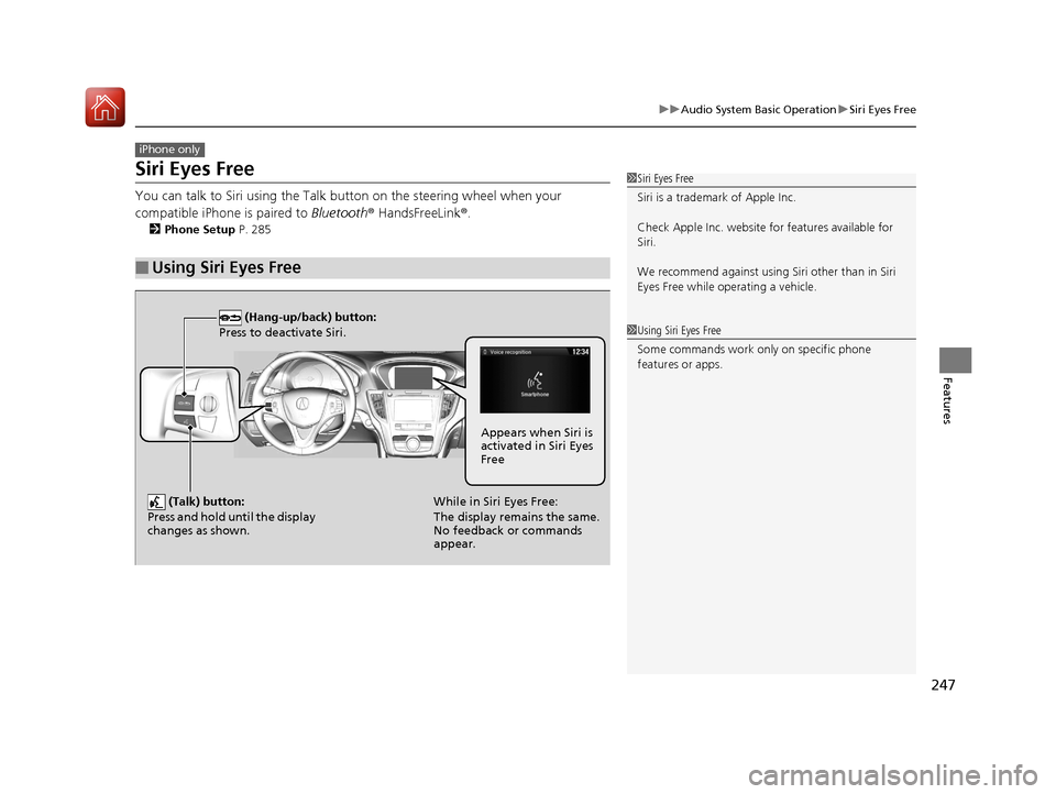 Acura TLX 2017 Owners Manual 247
uuAudio System Basic Operation uSiri Eyes Free
Features
Siri Eyes Free
You can talk to Siri using the Talk bu tton on the steering wheel when your
compatible iPhone is paired to Bluetooth ® Hand Acura TLX 2017 Owners Manual 247
uuAudio System Basic Operation uSiri Eyes Free
Features
Siri Eyes Free
You can talk to Siri using the Talk bu tton on the steering wheel when your
compatible iPhone is paired to Bluetooth ® Hand