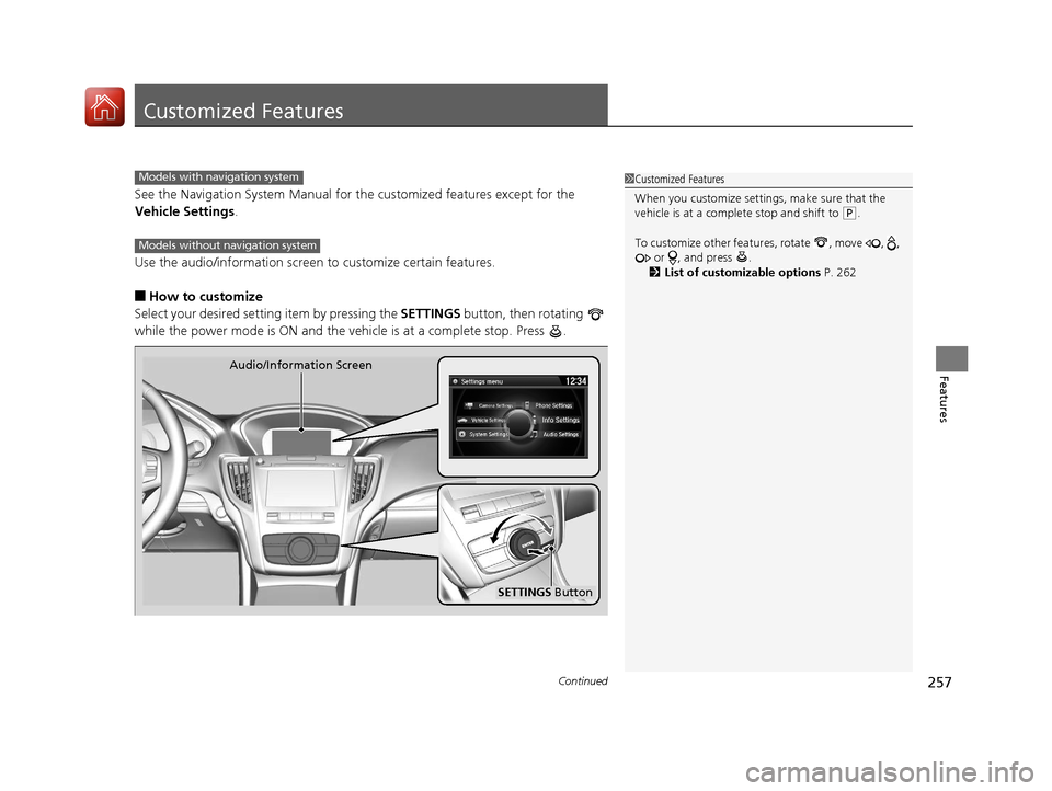 Acura TLX 2017 Owners Manual 257Continued
Features
Customized Features
See the Navigation System Manual for the customized features except for the
Vehicle Settings .
Use the audio/information screen to customize certain feature Acura TLX 2017 Owners Manual 257Continued
Features
Customized Features
See the Navigation System Manual for the customized features except for the
Vehicle Settings .
Use the audio/information screen to customize certain feature