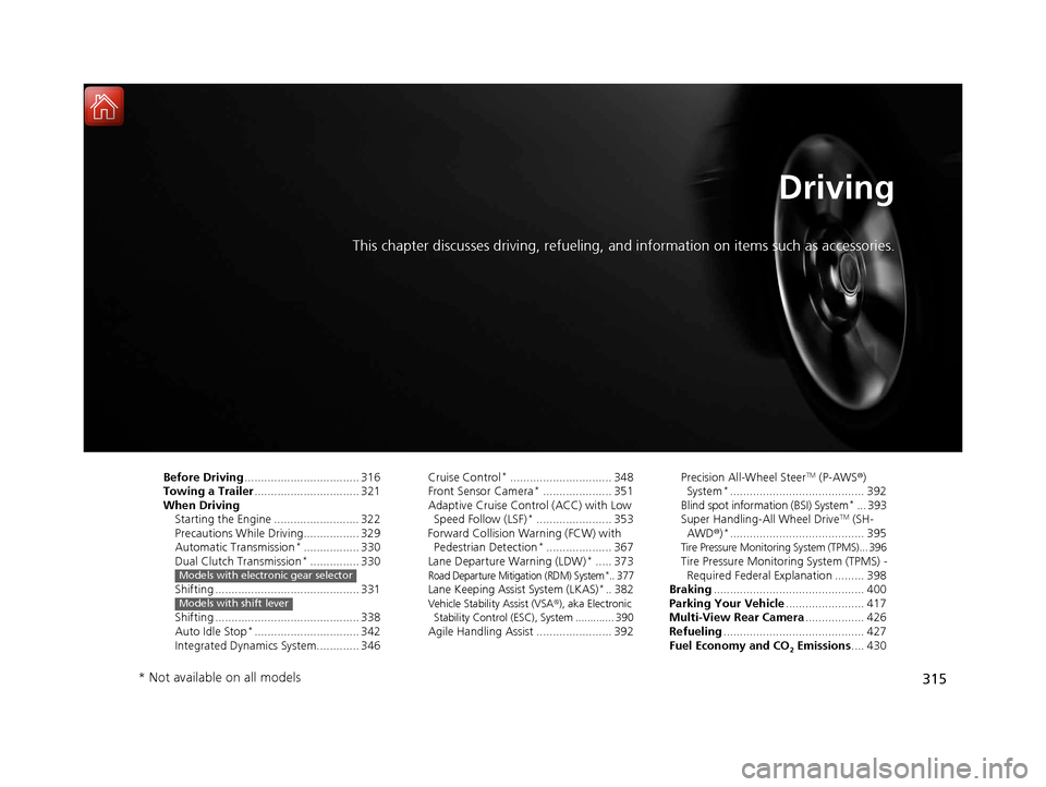 Acura TLX 2017 Owners Manual 315
Driving
This chapter discusses driving, refueling, and information on items such as accessories.
Before Driving................................... 316
Towing a Trailer ............................ Acura TLX 2017 Owners Manual 315
Driving
This chapter discusses driving, refueling, and information on items such as accessories.
Before Driving................................... 316
Towing a Trailer ............................