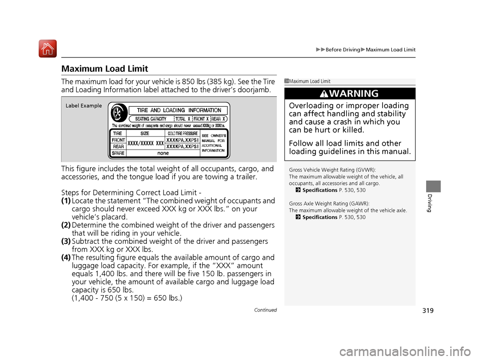 Acura TLX 2017 Owners Manual 319
uuBefore Driving uMaximum Load Limit
Continued
Driving
Maximum Load Limit
The maximum load for your vehicle is 850 lbs (385 kg). See the Tire
and Loading Information label atta ched to the drive Acura TLX 2017 Owners Manual 319
uuBefore Driving uMaximum Load Limit
Continued
Driving
Maximum Load Limit
The maximum load for your vehicle is 850 lbs (385 kg). See the Tire
and Loading Information label atta ched to the drive