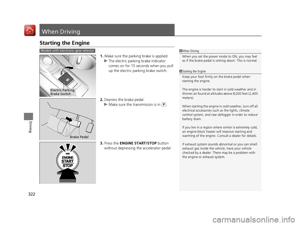 Acura TLX 2017  Owners Manual 322
Driving
When Driving
Starting the Engine
1.Make sure the parking brake is applied.
u The electric parking brake indicator 
comes on for 15 seconds when you pull 
up the electric parking brake swit