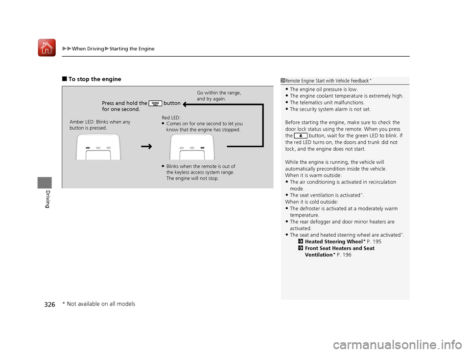 Acura TLX 2017  Owners Manual uuWhen Driving uStarting the Engine
326
Driving
■To stop the engine
Press and hold the   button 
for one second.
Go within the range, 
and try again.
Amber LED: Blinks when any 
button is pressed. R