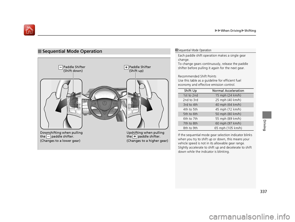 Acura TLX 2017 Owners Manual 337
uuWhen Driving uShifting
Driving
■Sequential Mode Operation1Sequential Mode Operation
Each paddle shift operation makes a single gear
change.
To change gears continuously, release the paddle
s Acura TLX 2017 Owners Manual 337
uuWhen Driving uShifting
Driving
■Sequential Mode Operation1Sequential Mode Operation
Each paddle shift operation makes a single gear
change.
To change gears continuously, release the paddle
s