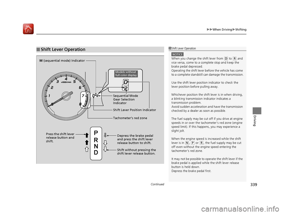 Acura TLX 2017  Owners Manual Continued339
uuWhen Driving uShifting
Driving
■Shift Lever Operation1Shift Lever Operation
NOTICE
When you change the shift lever from (D to ( R and 
vice versa, come to a complete stop and keep the