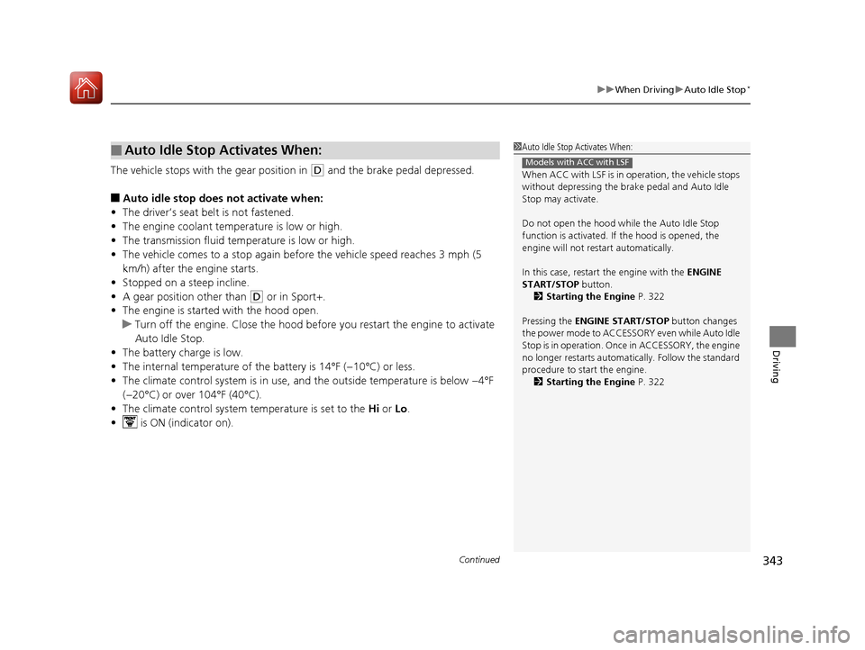 Acura TLX 2017 Owners Manual Continued343
uuWhen Driving uAuto Idle Stop*
Driving
The vehicle stops with the gear position in (D and the brake pedal depressed.
■Auto idle stop does not activate when:
• The driver’s seat be Acura TLX 2017 Owners Manual Continued343
uuWhen Driving uAuto Idle Stop*
Driving
The vehicle stops with the gear position in (D and the brake pedal depressed.
■Auto idle stop does not activate when:
• The driver’s seat be