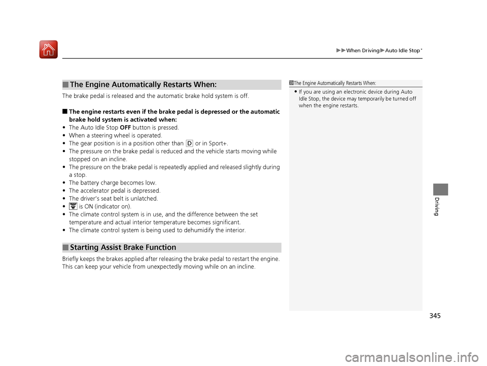 Acura TLX 2017  Owners Manual 345
uuWhen Driving uAuto Idle Stop*
Driving
The brake pedal is released and the  automatic brake hold system is off.
■The engine restarts even if the brak e pedal is depressed or the automatic 
brak