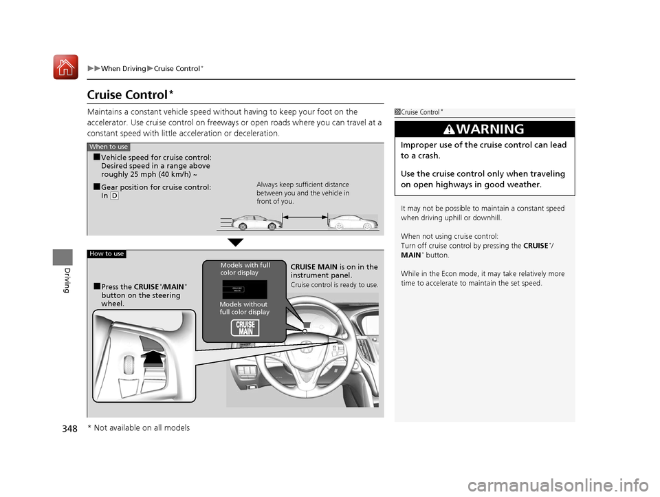 Acura TLX 2017 Owners Manual 348
uuWhen Driving uCruise Control*
Driving
Cruise Control*
Maintains a constant vehicle speed without having to keep your foot on the
accelerator. Use cruise control on freeways or open roads where Acura TLX 2017 Owners Manual 348
uuWhen Driving uCruise Control*
Driving
Cruise Control*
Maintains a constant vehicle speed without having to keep your foot on the
accelerator. Use cruise control on freeways or open roads where