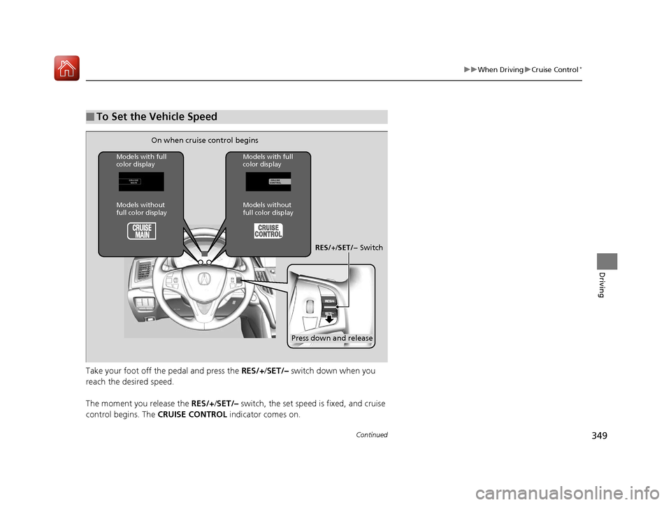 Acura TLX 2017 Owners Manual 349
uuWhen Driving uCruise Control*
Continued
Driving
Take your foot off the pedal and press the RES/+/SET/– switch down when you
reach the desired speed.
The moment you release the RES/+/SET/ Acura TLX 2017 Owners Manual 349
uuWhen Driving uCruise Control*
Continued
Driving
Take your foot off the pedal and press the RES/+/SET/– switch down when you
reach the desired speed.
The moment you release the RES/+/SET/