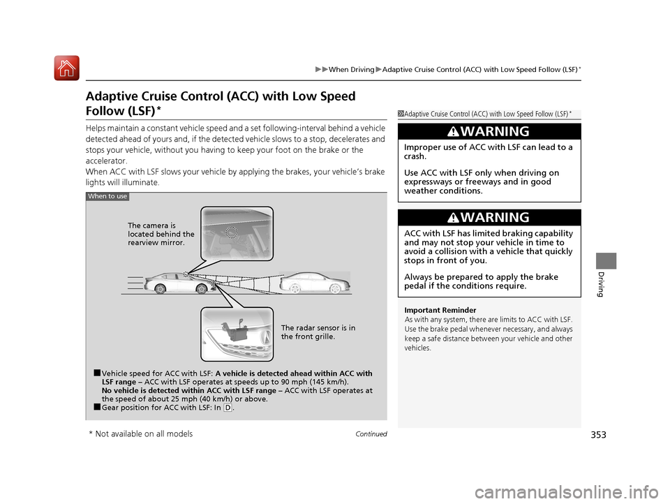 Acura TLX 2017  Owners Manual 353
uuWhen Driving uAdaptive Cruise Control (ACC) with Low Speed Follow (LSF)*
Continued
Driving
Adaptive Cruise Control (ACC) with Low Speed 
Follow (LSF)*
Helps maintain a constant vehicle speed an 