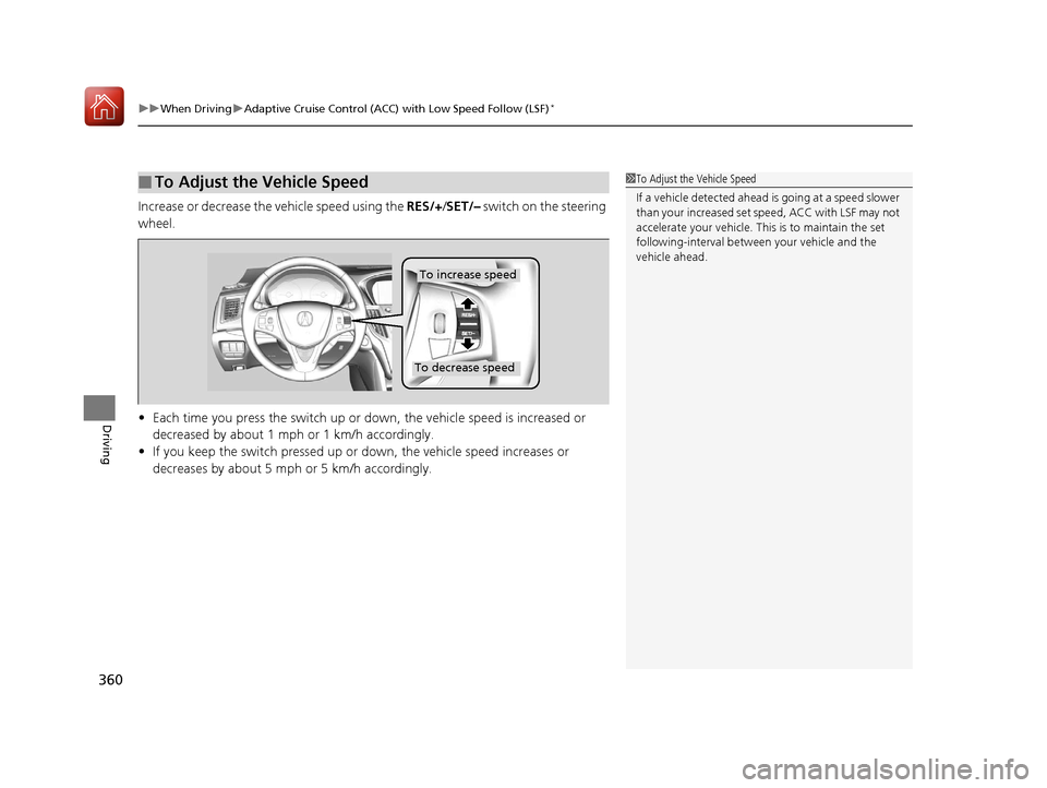 Acura TLX 2017 Owners Manual uuWhen Driving uAdaptive Cruise Control (ACC) with Low Speed Follow (LSF)*
360
Driving
Increase or decrease the vehicle speed using the RES/+/SET/– switch on the steering
wheel.
• Each time you Acura TLX 2017 Owners Manual uuWhen Driving uAdaptive Cruise Control (ACC) with Low Speed Follow (LSF)*
360
Driving
Increase or decrease the vehicle speed using the RES/+/SET/– switch on the steering
wheel.
• Each time you