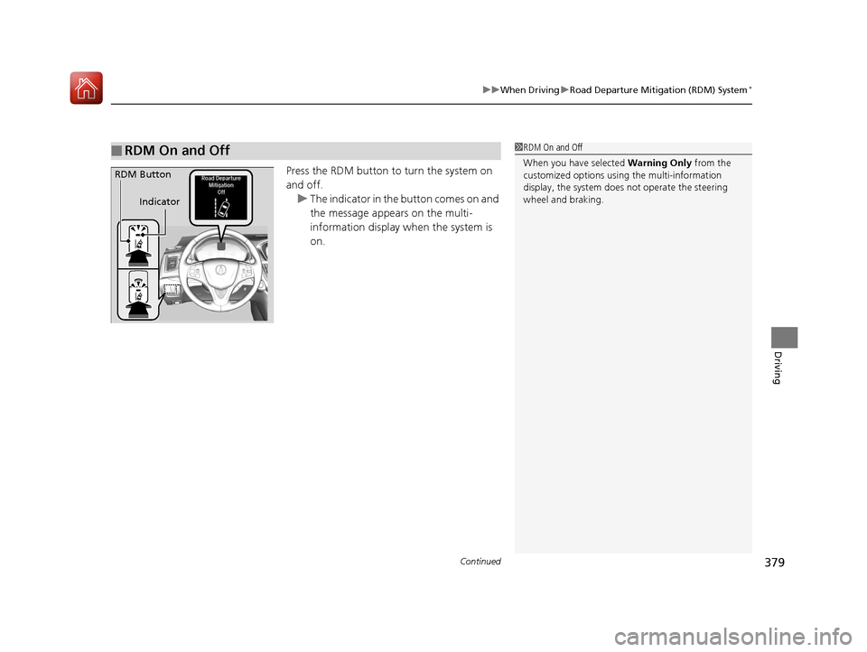 Acura TLX 2017 Owners Manual Continued379
uuWhen Driving uRoad Departure Mitigation (RDM) System*
Driving
Press the RDM button to turn the system on
and off.
u The indicator in the button comes on and
the message appears on th Acura TLX 2017 Owners Manual Continued379
uuWhen Driving uRoad Departure Mitigation (RDM) System*
Driving
Press the RDM button to turn the system on
and off.
u The indicator in the button comes on and
the message appears on th