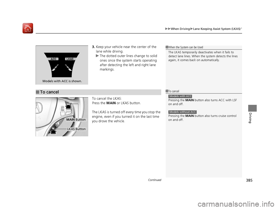 Acura TLX 2017 Owners Guide Continued385
uuWhen Driving uLane Keeping Assist System (LKAS)*
Driving
3. Keep your vehicle near the center of the
lane while driving.
u The dotted outer lines change to solid
ones once the system Acura TLX 2017 Owners Guide Continued385
uuWhen Driving uLane Keeping Assist System (LKAS)*
Driving
3. Keep your vehicle near the center of the
lane while driving.
u The dotted outer lines change to solid
ones once the system
