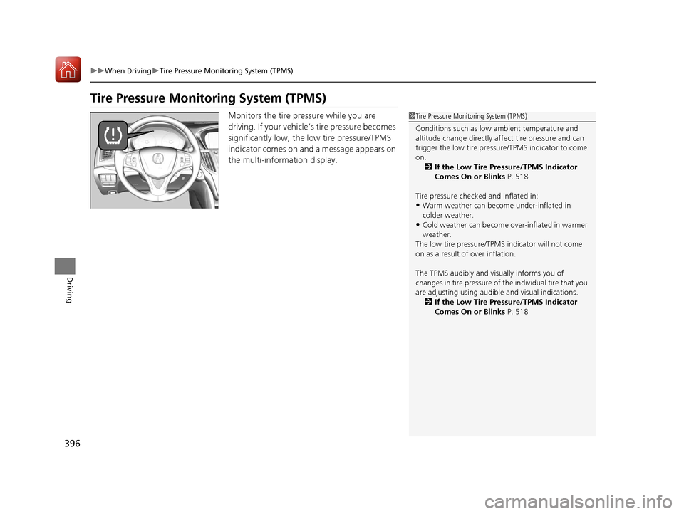 Acura TLX 2017  Owners Manual 396
uuWhen Driving uTire Pressure Monitoring System (TPMS)
Driving
Tire Pressure Monitoring System (TPMS)
Monitors the tire pressure while you are 
driving. If your vehicle’ s tire pressure becomes 