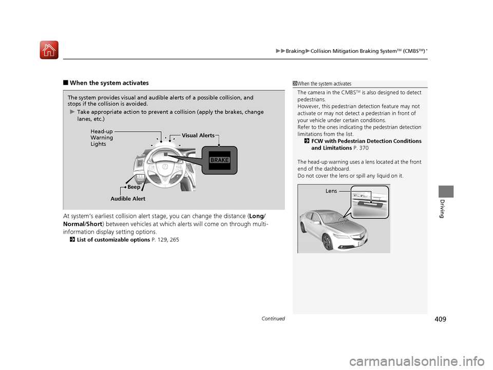 Acura TLX 2017  Owners Manual Continued409
uuBraking uCollision Mitigation Braking SystemTM (CMBSTM)*
Driving
■When the system activates
At system’s earliest collision alert st age, you can change the distance (Long/
Normal /S