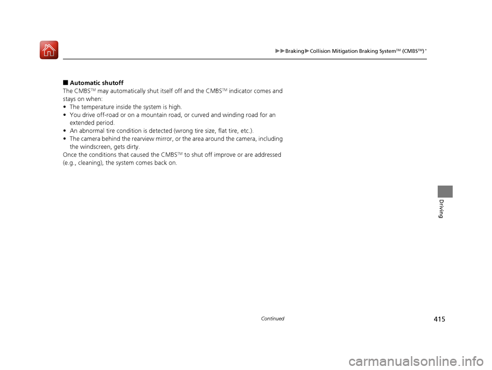 Acura TLX 2017 User Guide 415
uuBraking uCollision Mitigation Braking SystemTM (CMBSTM)*
Continued
Driving
■Automatic shutoff
The CMBSTM may automatically shut  itself off and the CMBSTM indicator comes and 
stays on when:
�