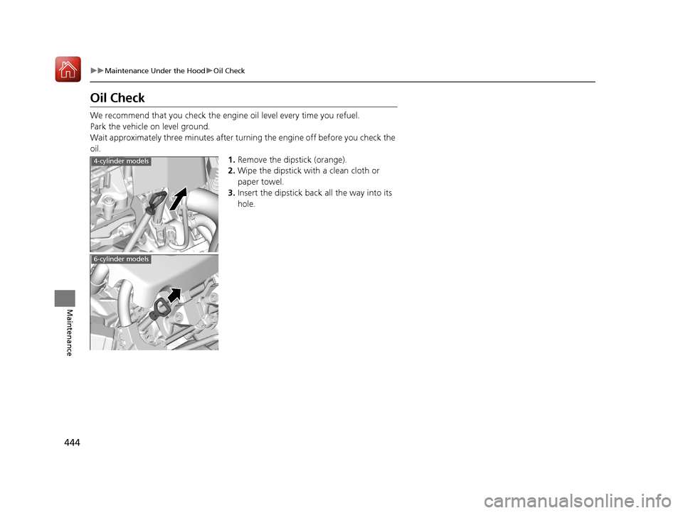 Acura TLX 2017 Owners Manual 444
uuMaintenance Under the Hood uOil Check
Maintenance
Oil Check
We recommend that you check the engi ne oil level every time you refuel.
Park the vehicle on level ground.
Wait approximately three mi Acura TLX 2017 Owners Manual 444
uuMaintenance Under the Hood uOil Check
Maintenance
Oil Check
We recommend that you check the engi ne oil level every time you refuel.
Park the vehicle on level ground.
Wait approximately three mi