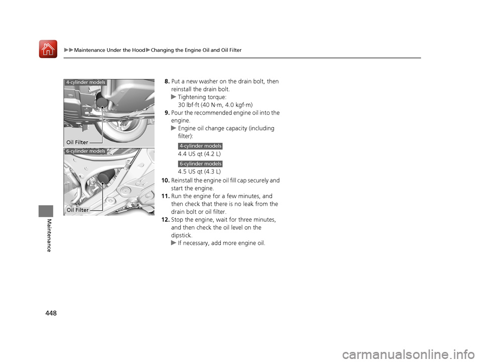 Acura TLX 2017  Owners Manual 448
uuMaintenance Under the Hood uChanging the Engine Oil and Oil Filter
Maintenance
8. Put a new washer on the drain bolt, then 
reinstall the drain bolt.
u Tightening torque:
30 lbf∙ft (40 N∙m, 