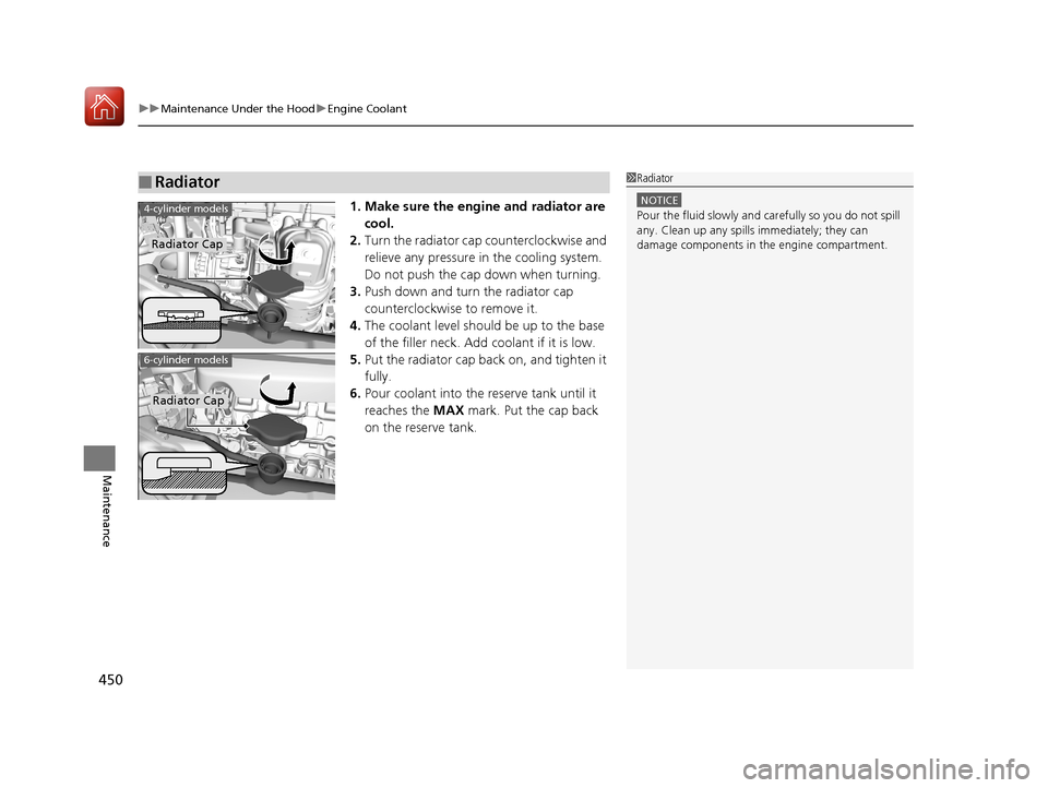 Acura TLX 2017 Owners Manual uuMaintenance Under the Hood uEngine Coolant
450
Maintenance
1. Make sure the engine and radiator are
cool.
2. Turn the radiator cap counterclockwise and
relieve any pressure in the cooling system. Acura TLX 2017 Owners Manual uuMaintenance Under the Hood uEngine Coolant
450
Maintenance
1. Make sure the engine and radiator are
cool.
2. Turn the radiator cap counterclockwise and
relieve any pressure in the cooling system.