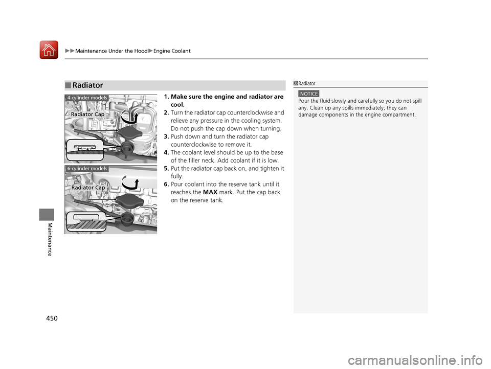 Acura TLX 2017  Owners Manual uuMaintenance Under the Hood uEngine Coolant
450
Maintenance
1. Make sure the engine and radiator are 
cool.
2. Turn the radiator cap counterclockwise and 
relieve any pressure in  the cooling system.