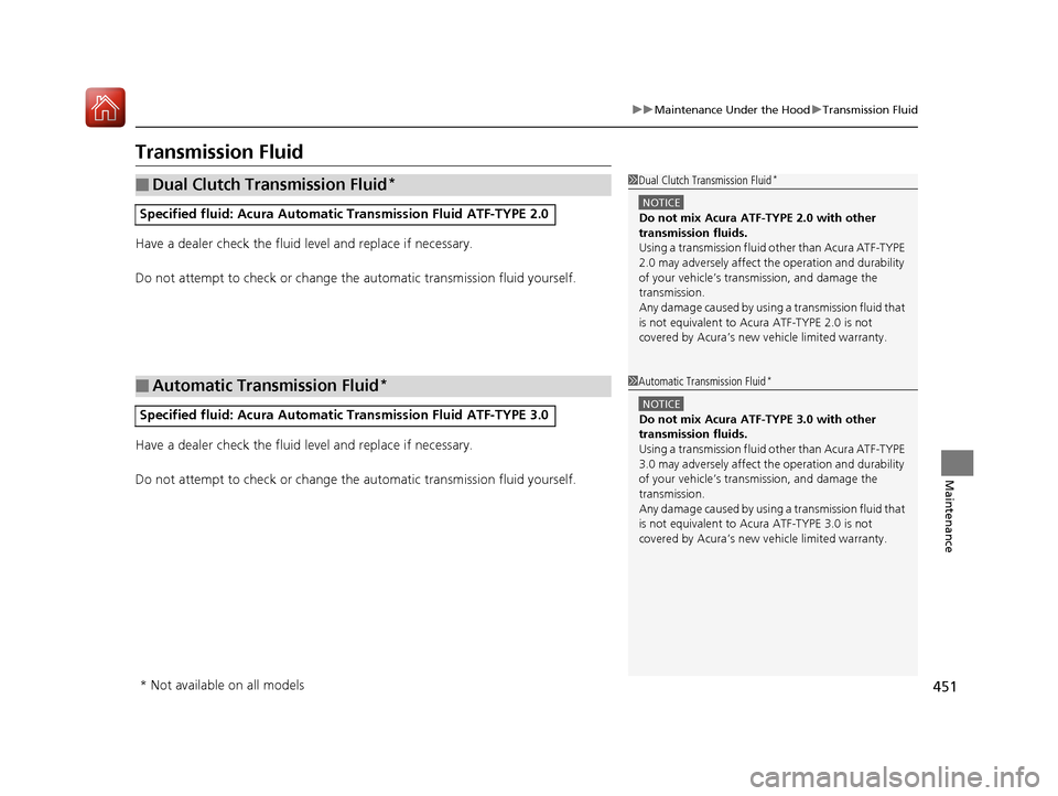 Acura TLX 2017 Owners Manual 451
uuMaintenance Under the Hood uTransmission Fluid
Maintenance
Transmission Fluid
Have a dealer check the fluid level and replace if necessary.
Do not attempt to check or change th e automatic trans Acura TLX 2017 Owners Manual 451
uuMaintenance Under the Hood uTransmission Fluid
Maintenance
Transmission Fluid
Have a dealer check the fluid level and replace if necessary.
Do not attempt to check or change th e automatic trans