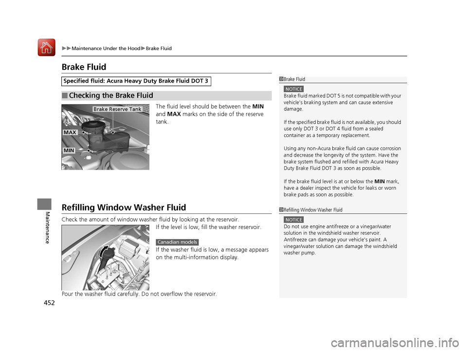 Acura TLX 2017 Owners Manual 452
uuMaintenance Under the Hood uBrake Fluid
Maintenance
Brake Fluid
The fluid level should be between the MIN
and MAX marks on the side of the reserve
tank.
Refilling Window Washer Fluid
Check Acura TLX 2017 Owners Manual 452
uuMaintenance Under the Hood uBrake Fluid
Maintenance
Brake Fluid
The fluid level should be between the MIN
and MAX marks on the side of the reserve
tank.
Refilling Window Washer Fluid
Check