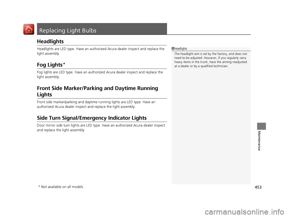 Acura TLX 2017 User Guide 453
Maintenance
Replacing Light Bulbs
Headlights
Headlights are LED type. Have an authorized Acura dealer inspect and replace the
light assembly.
Fog Lights*
Fog lights are LED type. Have an authoriz Acura TLX 2017 User Guide 453
Maintenance
Replacing Light Bulbs
Headlights
Headlights are LED type. Have an authorized Acura dealer inspect and replace the
light assembly.
Fog Lights*
Fog lights are LED type. Have an authoriz