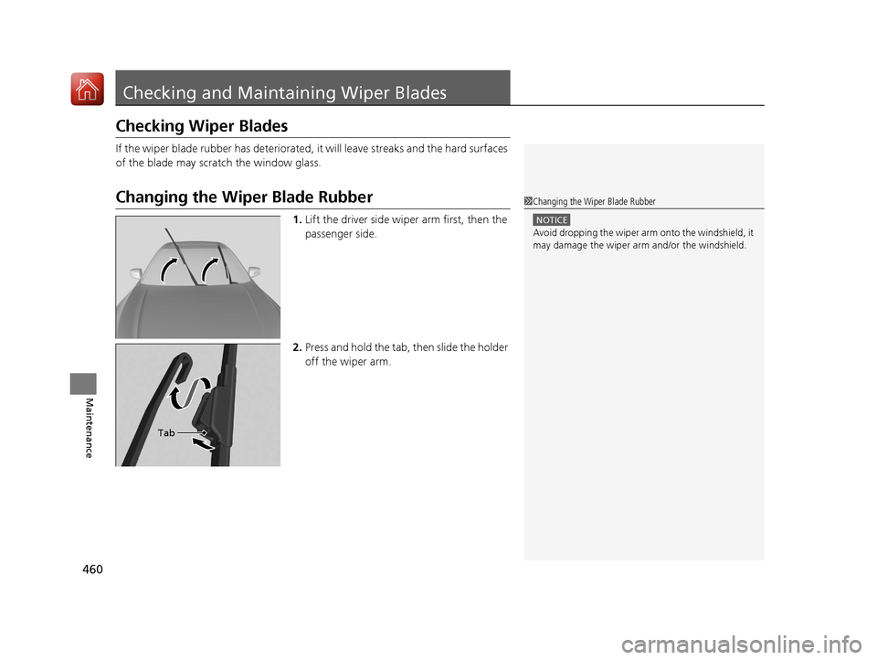 Acura TLX 2017  Owners Manual 460
Maintenance
Checking and Maintaining Wiper Blades
Checking Wiper Blades
If the wiper blade rubber has deteriorated,  it will leave streaks and the hard surfaces 
of the blade may scratch the windo