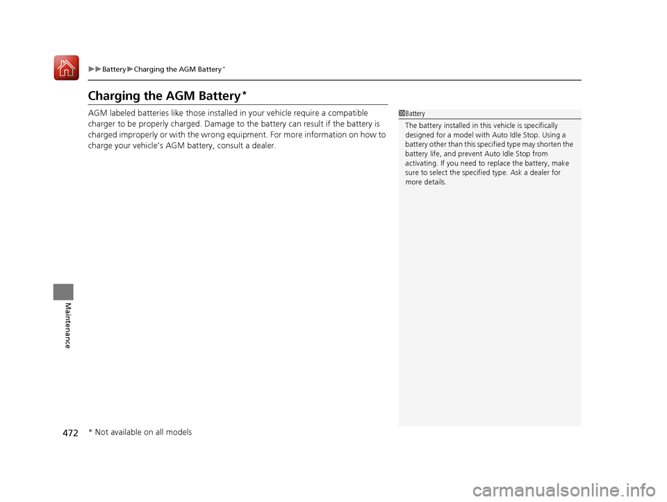 Acura TLX 2017 Owners Manual 472
uuBattery uCharging the AGM Battery*
Maintenance
Charging the AGM Battery*
AGM labeled batteries like those installed in your vehicle require a compatible
charger to be properly charged. Damage t Acura TLX 2017 Owners Manual 472
uuBattery uCharging the AGM Battery*
Maintenance
Charging the AGM Battery*
AGM labeled batteries like those installed in your vehicle require a compatible
charger to be properly charged. Damage t