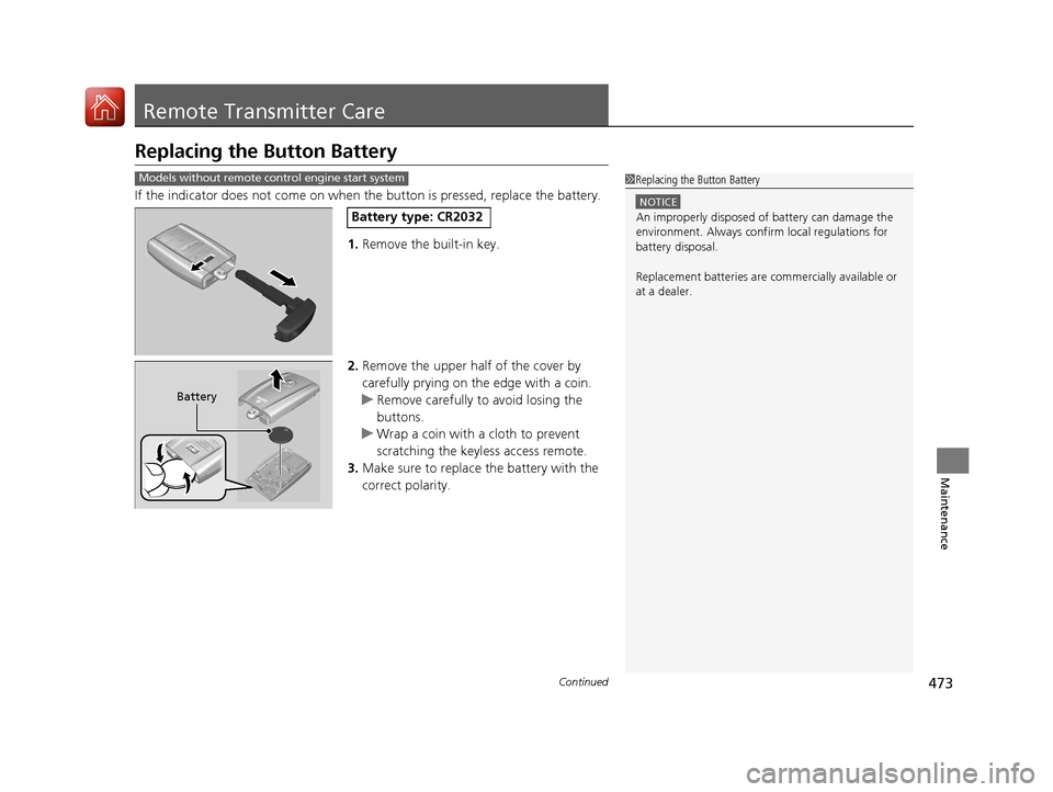 Acura TLX 2017 Owners Manual 473Continued
Maintenance
Remote Transmitter Care
Replacing the Button Battery
If the indicator does not come on when the button is pressed, replace the battery.
1. Remove the built-in key.
2. Remove t Acura TLX 2017 Owners Manual 473Continued
Maintenance
Remote Transmitter Care
Replacing the Button Battery
If the indicator does not come on when the button is pressed, replace the battery.
1. Remove the built-in key.
2. Remove t