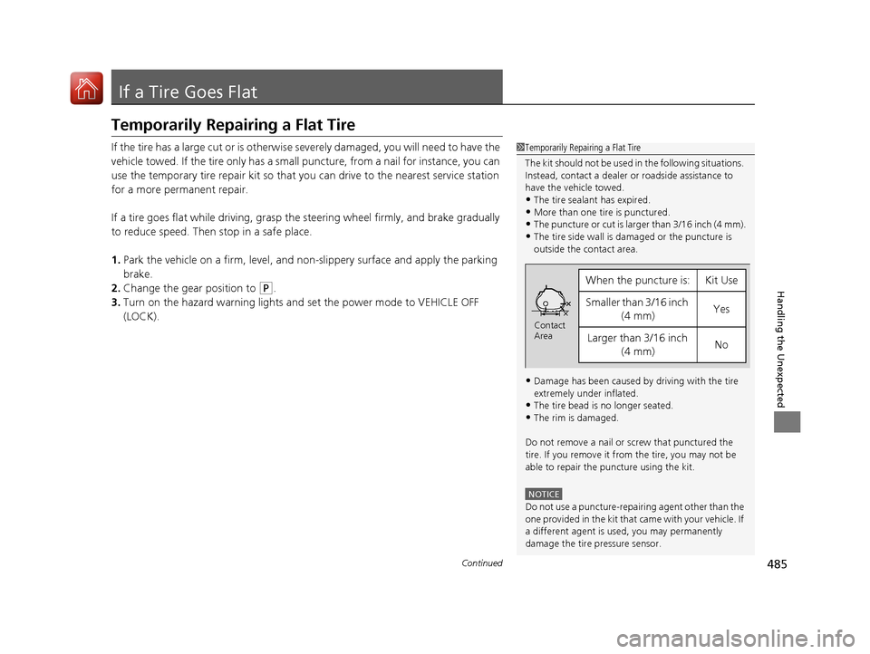 Acura TLX 2017 User Guide 485Continued
Handling the Unexpected
If a Tire Goes Flat
Temporarily Repairing a Flat Tire
If the tire has a large cut or is otherwise severely damaged, you will need to have the 
vehicle towed. If th