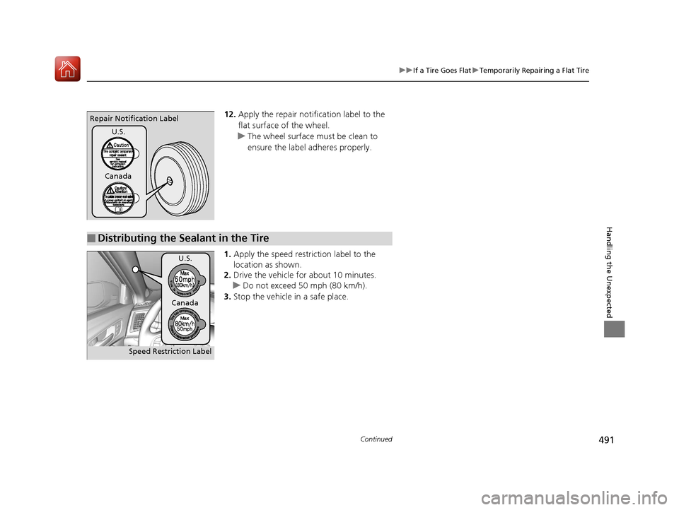 Acura TLX 2017  Owners Manual 491
uuIf a Tire Goes Flat uTemporarily Repairing a Flat Tire
Continued
Handling the Unexpected
12. Apply the repair notification label to the 
flat surface of the wheel.
u The wheel surface must be cl