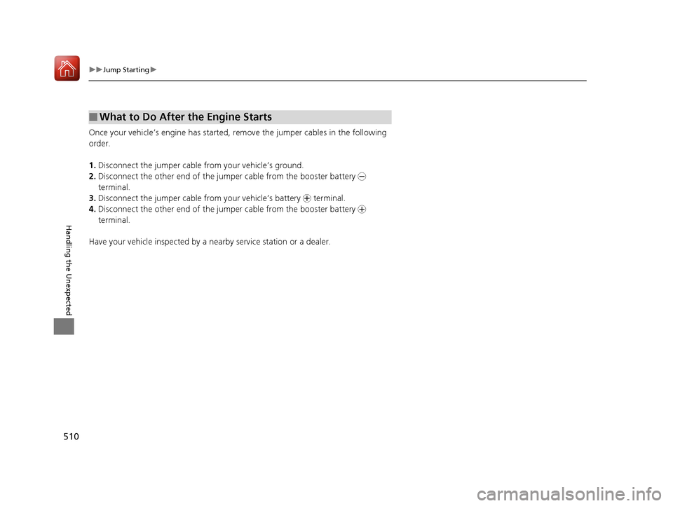 Acura TLX 2017 Owners Manual 510
uuJump Starting u
Handling the Unexpected
Once your vehicle’s engine has started, remove the jumper cabl es in the following
order.
1. Disconnect the jumper cable from your vehicle’s ground.
Acura TLX 2017 Owners Manual 510
uuJump Starting u
Handling the Unexpected
Once your vehicle’s engine has started, remove the jumper cabl es in the following
order.
1. Disconnect the jumper cable from your vehicle’s ground.