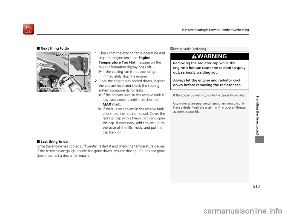 Acura TLX 2017  Owners Manual 513
uuOverheating uHow to Handle Overheating
Handling the Unexpected
■Next thing to do
1.Check that the cooling  fan is operating and 
stop the engine once the  Engine 
Temperature Too Hot  message 