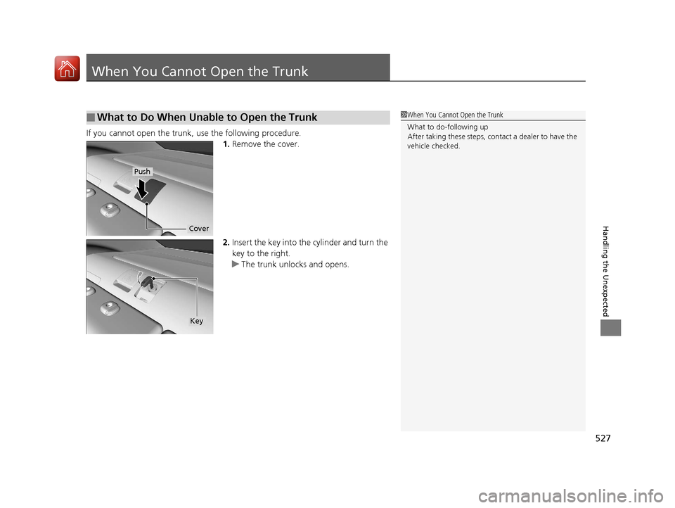 Acura TLX 2017 Owners Manual 527
Handling the Unexpected
When You Cannot Open the Trunk
If you cannot open the trunk, use the following procedure.1.Remove the cover.
2. Insert the key into the cylinder and turn the
key to the r Acura TLX 2017 Owners Manual 527
Handling the Unexpected
When You Cannot Open the Trunk
If you cannot open the trunk, use the following procedure.1.Remove the cover.
2. Insert the key into the cylinder and turn the
key to the r