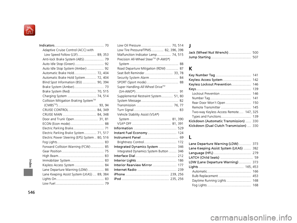 Acura TLX 2017  Owners Manual 546
Index
Indicators.....................................................  70
Adaptive Cruise Control (ACC) with 
Low Speed Follow (LSF) ....................  89, 353
Anti-lock Brake System (ABS) ....