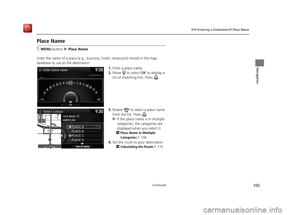 Acura TLX 2017 Navigation Manual 105
uuEntering a Destination uPlace Name
Continued
Navigation
Place Name
H MENU button uPlace Name
Enter the name of a place (e.g., busine ss, hotel, restaurant) stored in the map
database to use as Acura TLX 2017 Navigation Manual 105
uuEntering a Destination uPlace Name
Continued
Navigation
Place Name
H MENU button uPlace Name
Enter the name of a place (e.g., busine ss, hotel, restaurant) stored in the map
database to use as