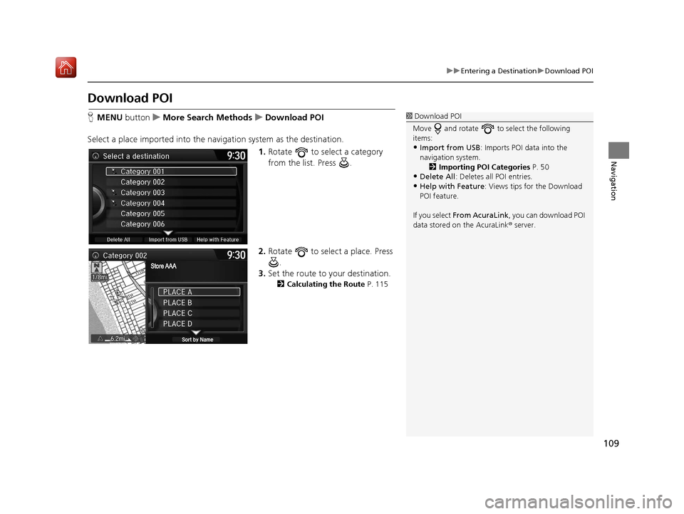 Acura TLX 2017  Navigation Manual 109
uuEntering a Destination uDownload POI
Navigation
Download POI
H MENU  button uMore Search Methods uDownload POI
Select a place imported into the navi gation system as the destination.
1. Rotate  