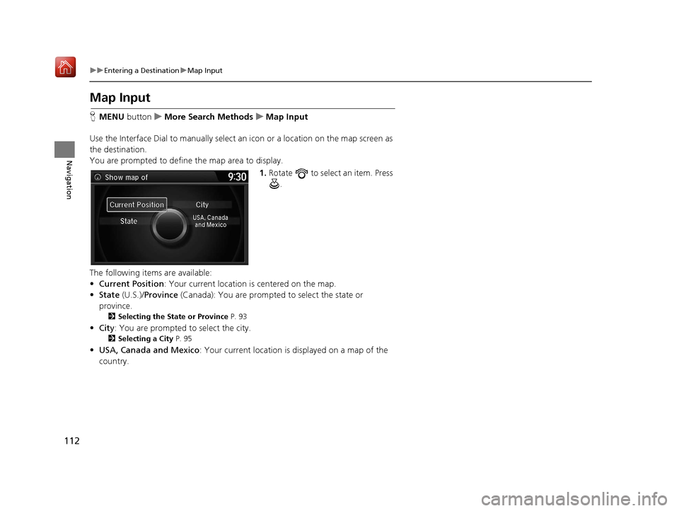 Acura TLX 2017 Navigation Manual 112
uuEntering a Destination uMap Input
Navigation
Map Input
H MENU button uMore Search Methods uMap Input
Use the Interface Dial to manually select an icon or a location on the map screen as
the d Acura TLX 2017 Navigation Manual 112
uuEntering a Destination uMap Input
Navigation
Map Input
H MENU button uMore Search Methods uMap Input
Use the Interface Dial to manually select an icon or a location on the map screen as
the d