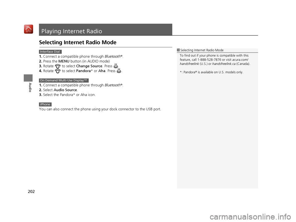 Acura TLX 2017  Navigation Manual 202
Audio
Playing Internet Radio
Selecting Internet Radio Mode
1.Connect a compatible phone through  Bluetooth®.
2. Press the  MENU button.(in AUDIO mode)
3. Rotate  to select  Change Source. Press  